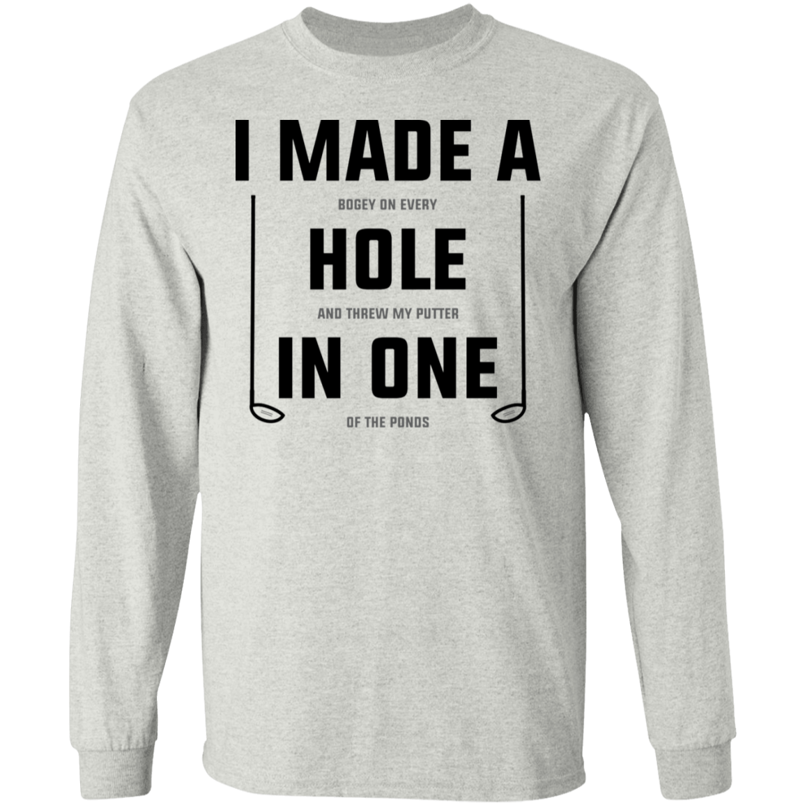 I Made A Hole In One Funny Golf Long Sleeve T-Shirt