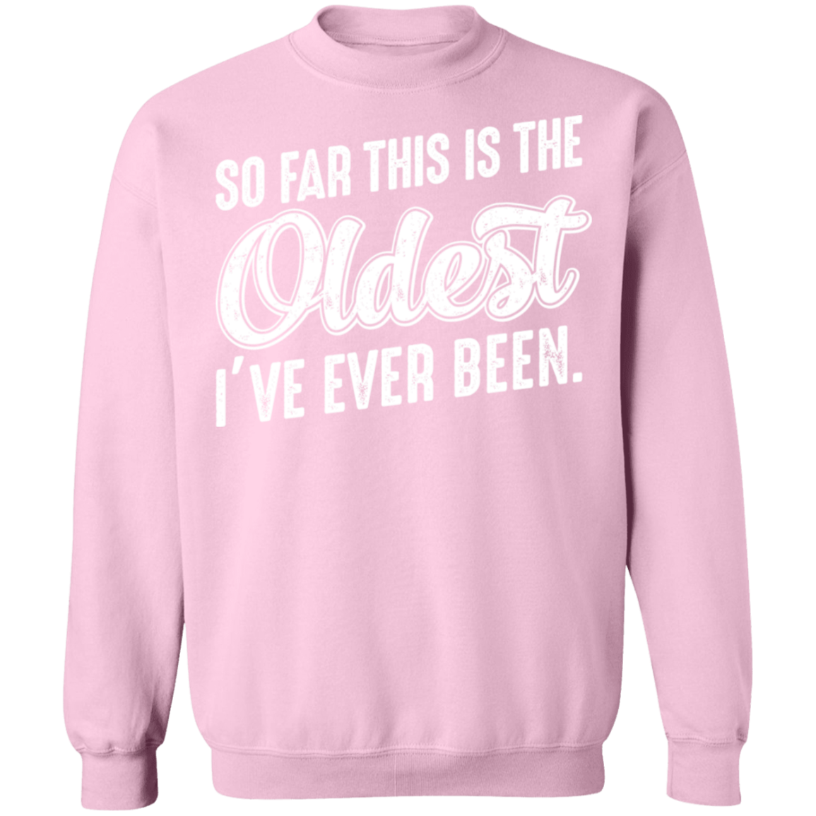 So Far This Is The Oldest I've Ever Been Funny Birthday Crewneck Sweatshirt