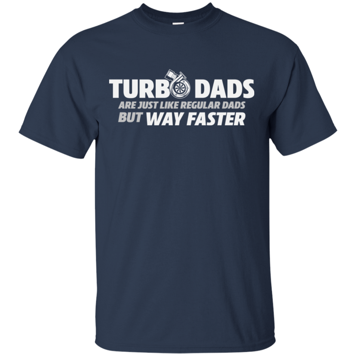 TURBO DADS ARE JUST LIKE REGULAR DADS BUT WAY FASTER T-Shirt