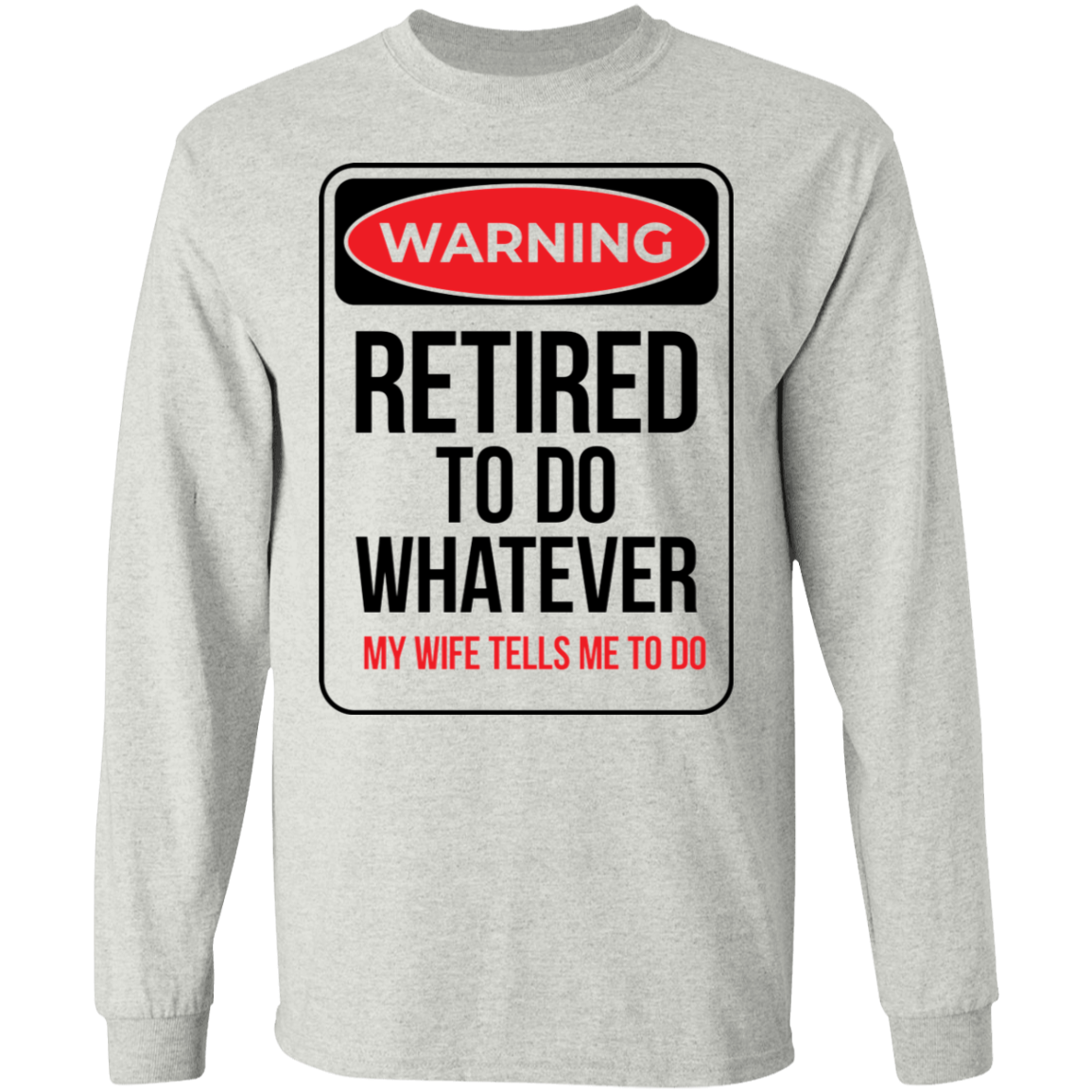 Warning: Retired To Do Whatever My Wife Tells Me To Do Long Sleeve T-Shirt