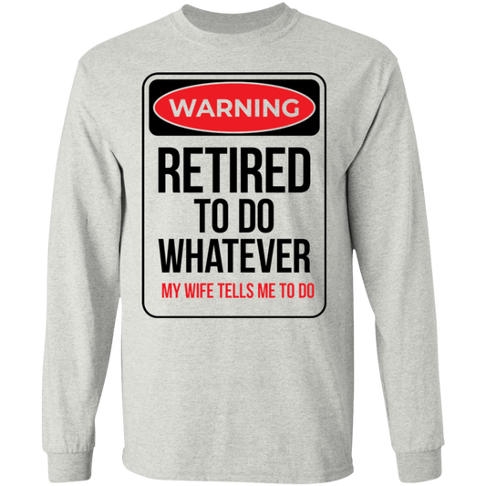 Warning: Retired To Do Whatever My Wife Tells Me To Do Long Sleeve T-Shirt