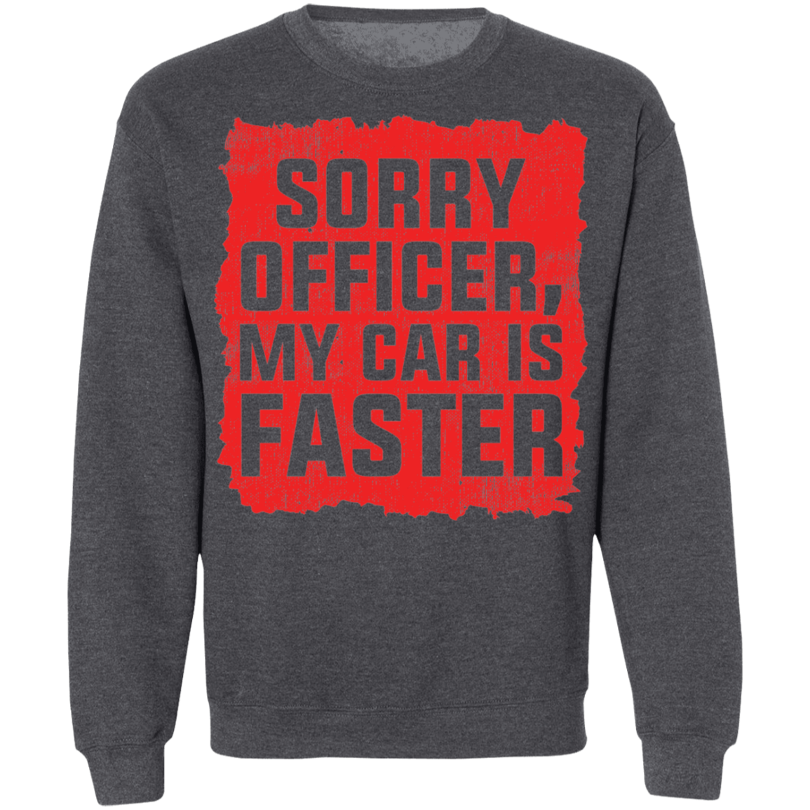 Sorry Officer, My Car is Faster Racing Funny Crewneck Sweatshirt