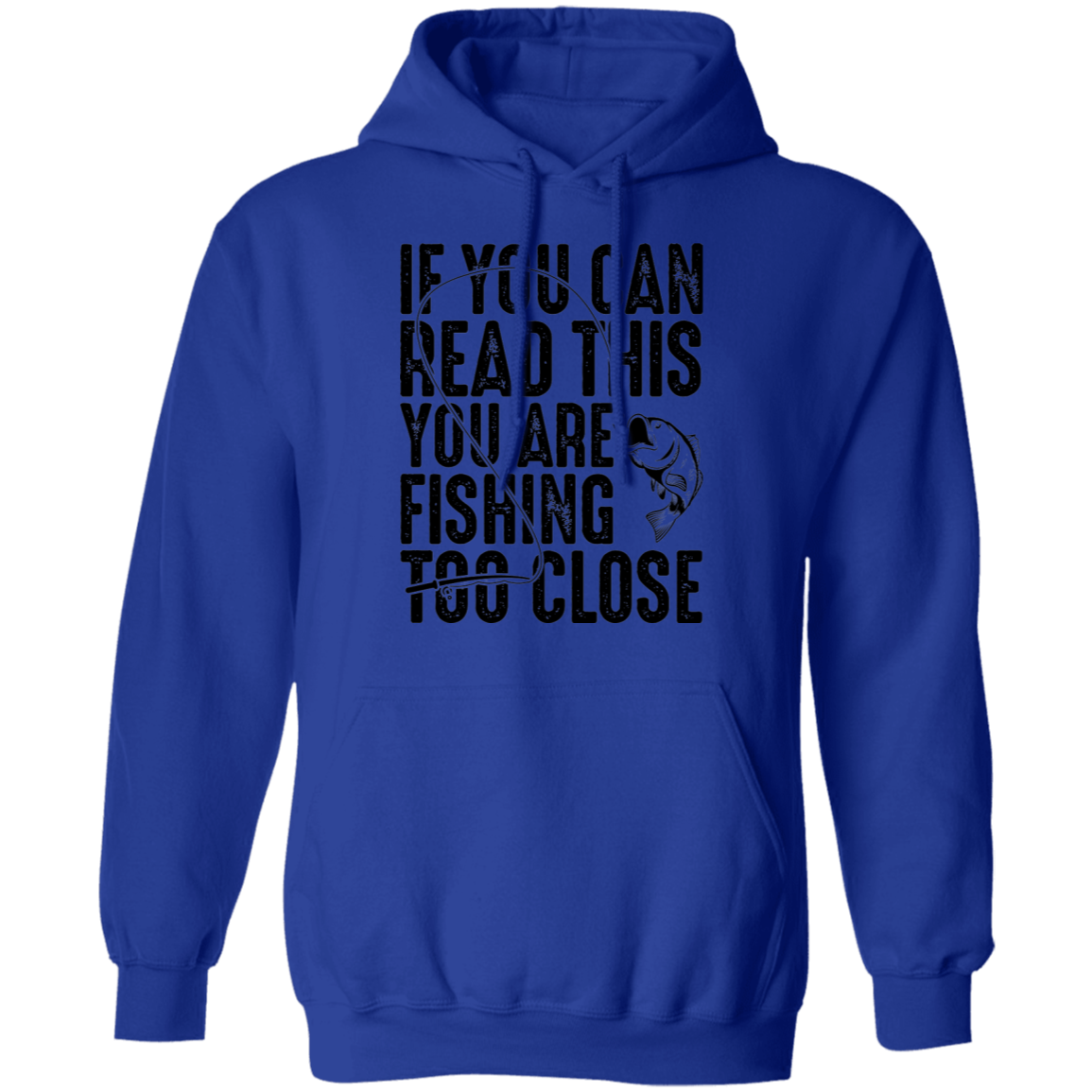 If You Can Read This You Are Fishing Too Close Pullover Hoodie
