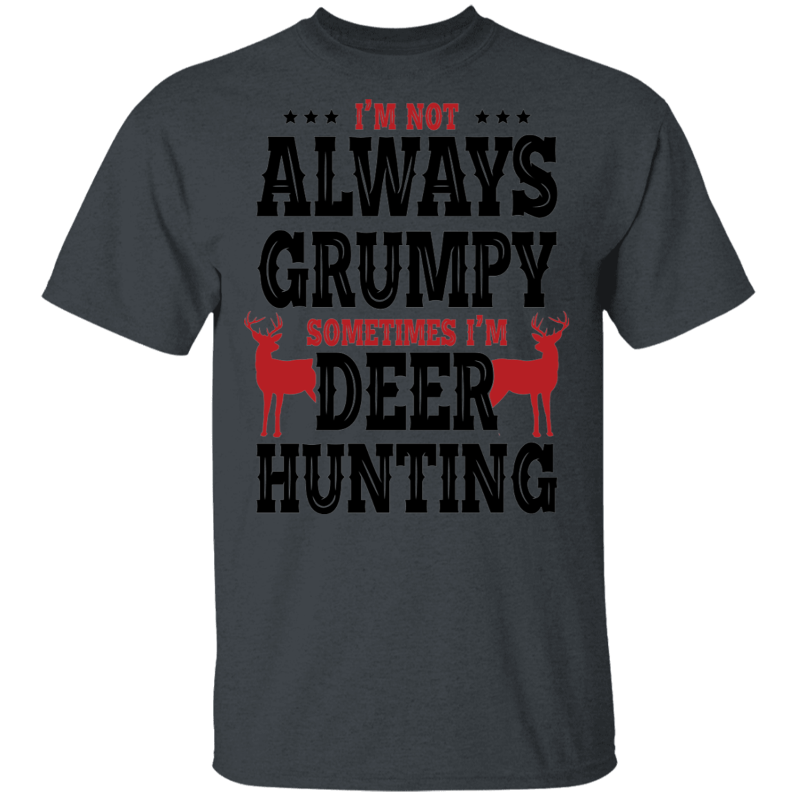 I'm Not Always Grumpy Sometime I'm Deer Hunting T-Shirt