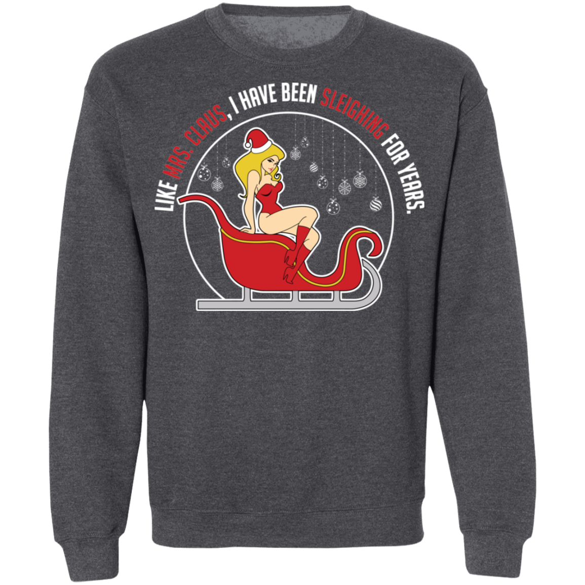 Like Mrs. Claus, I Have Been Sleighing For Years Christmas Crewneck Sweatshirt