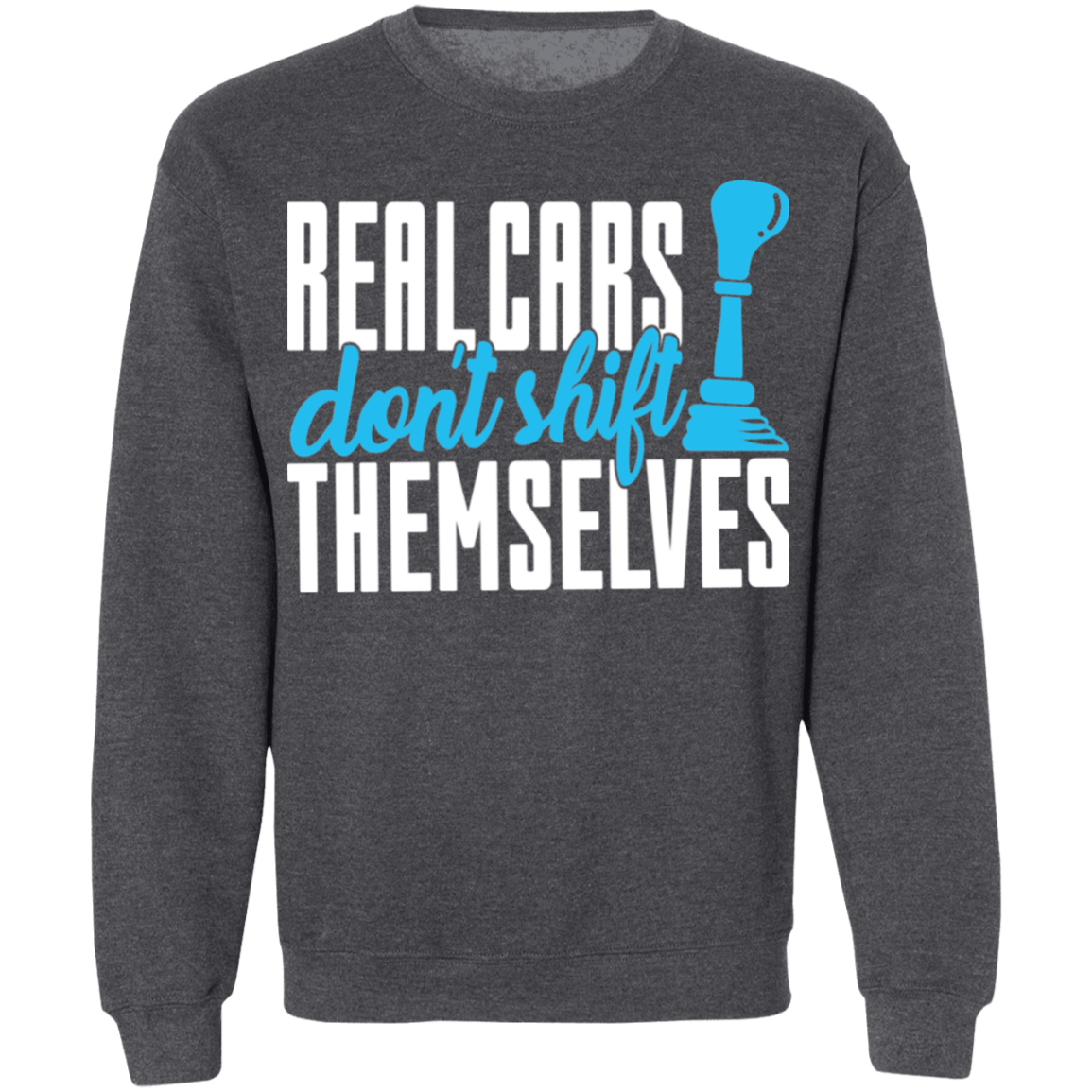 Real Cars Don't Shift Themselves Racing Stick Shift Manual Crewneck Sweatshirt