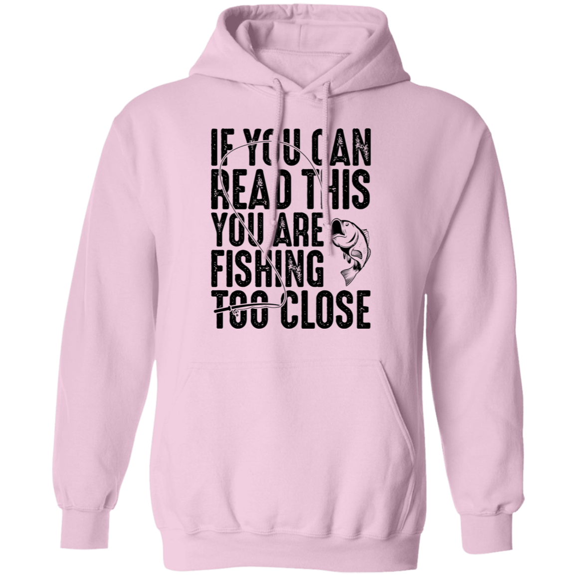 If You Can Read This You Are Fishing Too Close Pullover Hoodie