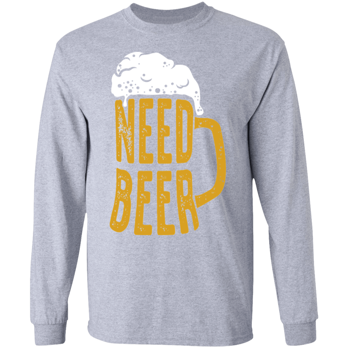 Need Beer Long Sleeve T-Shirt