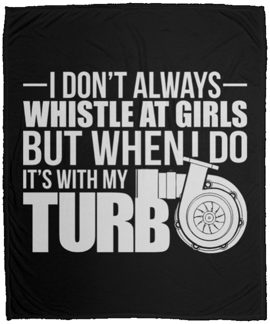 I Don't Always Whistle At Girls But When I Do It's With My Turbo Fleece Blanket - 50x60