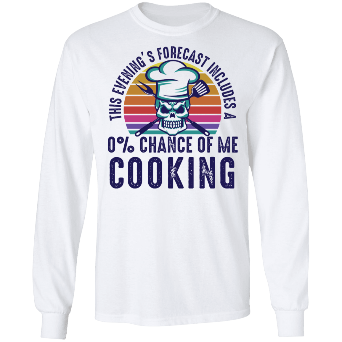 0% Chance Of Me Cooking Long Sleeve T-Shirt