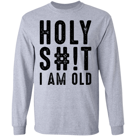 Holy S#!T I Am Old Birthday Long Sleeve T-Shirt