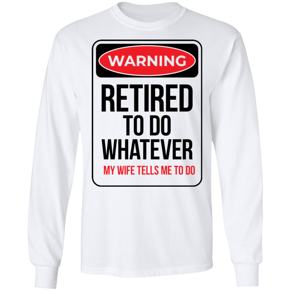 Warning: Retired To Do Whatever My Wife Tells Me To Do Long Sleeve T-Shirt