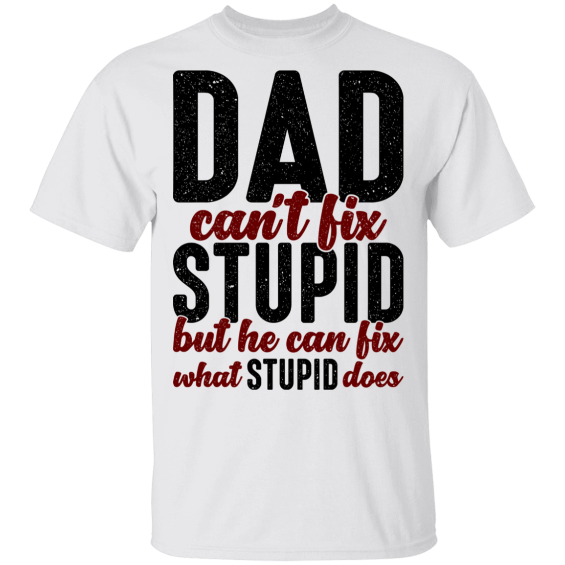 Dad Can't Fix Stupid But Can Fix What Stupid Does T-Shirt