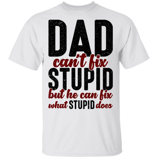 Dad Can't Fix Stupid But Can Fix What Stupid Does T-Shirt