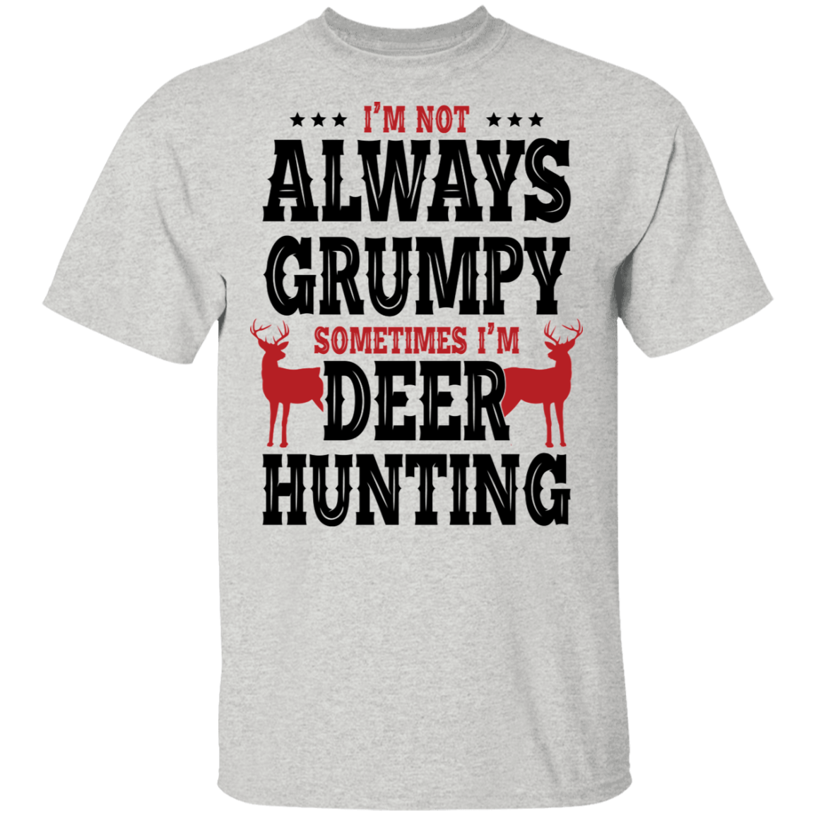 I'm Not Always Grumpy Sometime I'm Deer Hunting T-Shirt